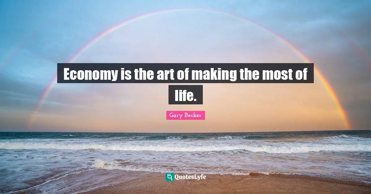 Economy is the art of making the most of life.
