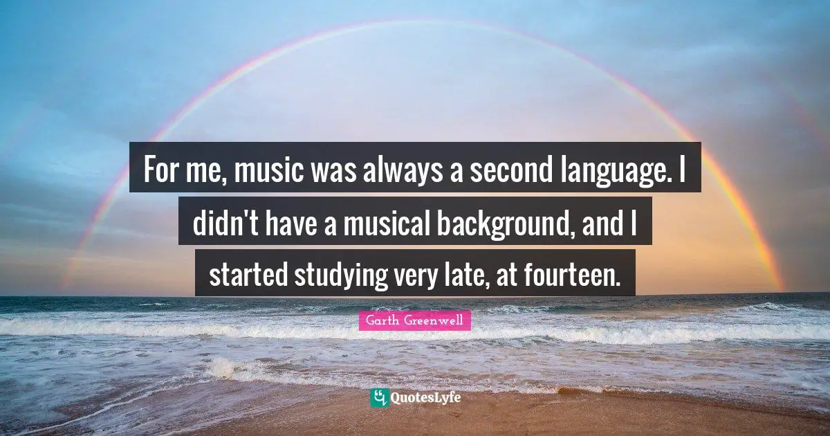 For me, music was always a second language. I didn't have a musical background, and I started studying very late, at fourteen.