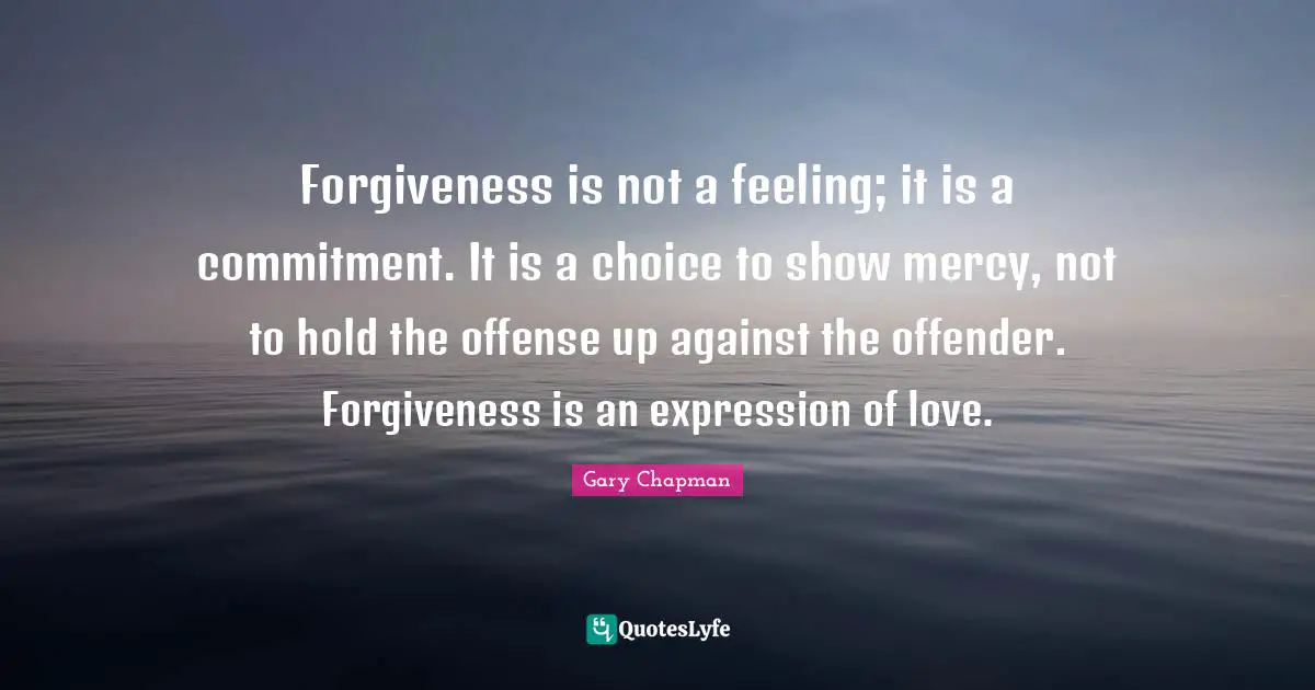 Offense Quotes: "Forgiveness is not a feeling; it is a commitment. It is a choice to show mercy, not to hold the offense up against the offender. Forgiveness is an expression of love."