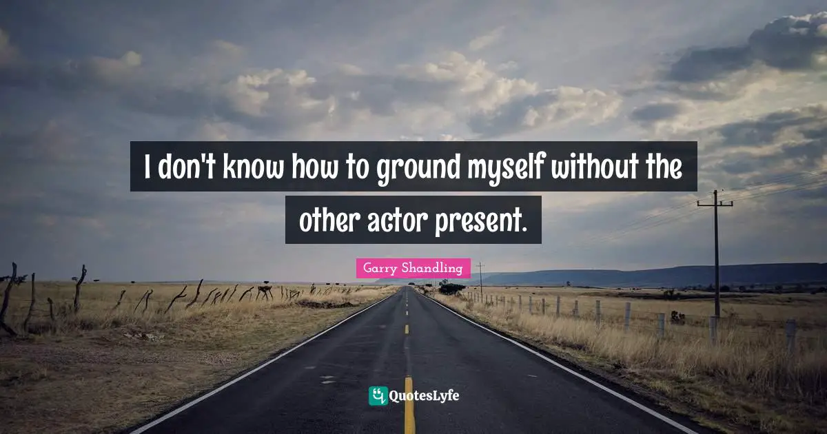 I don't know how to ground myself without the other actor present.