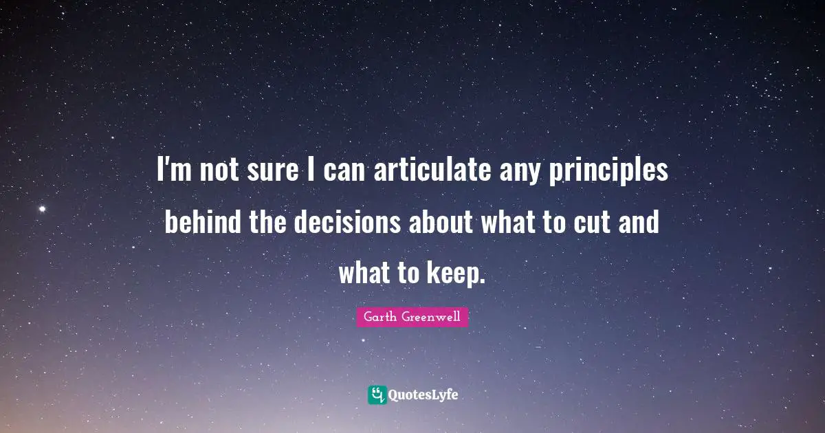 I'm not sure I can articulate any principles behind the decisions about what to cut and what to keep.