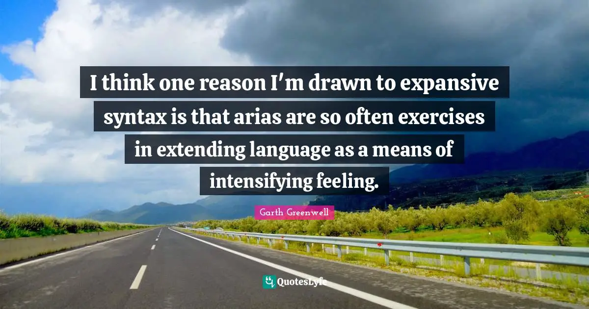 I think one reason I'm drawn to expansive syntax is that arias are so often exercises in extending language as a means of intensifying feeling.