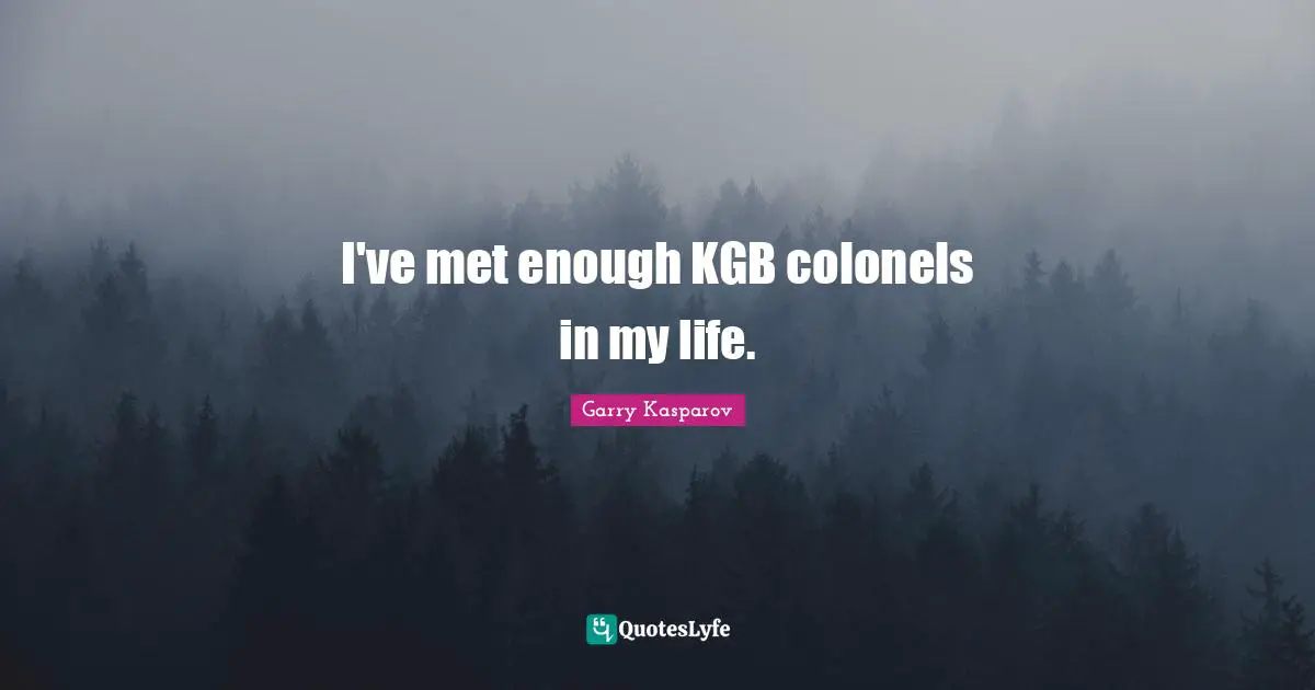 I've met enough KGB colonels in my life.