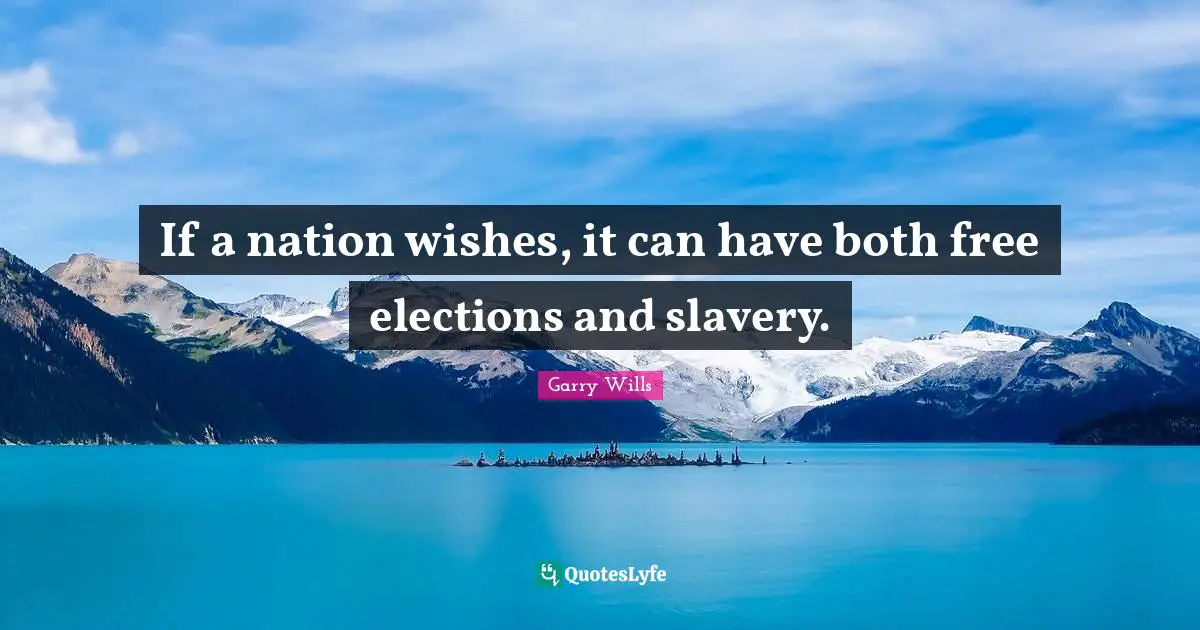 If a nation wishes, it can have both free elections and slavery.