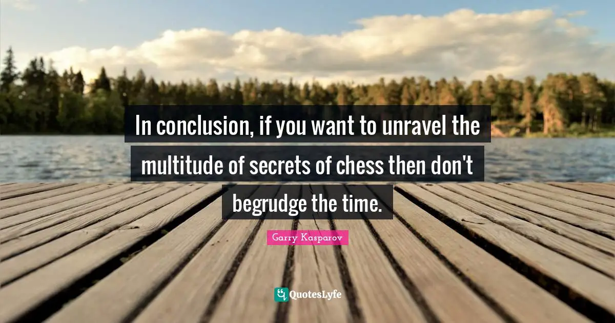 In conclusion, if you want to unravel the multitude of secrets of chess then don't begrudge the time.