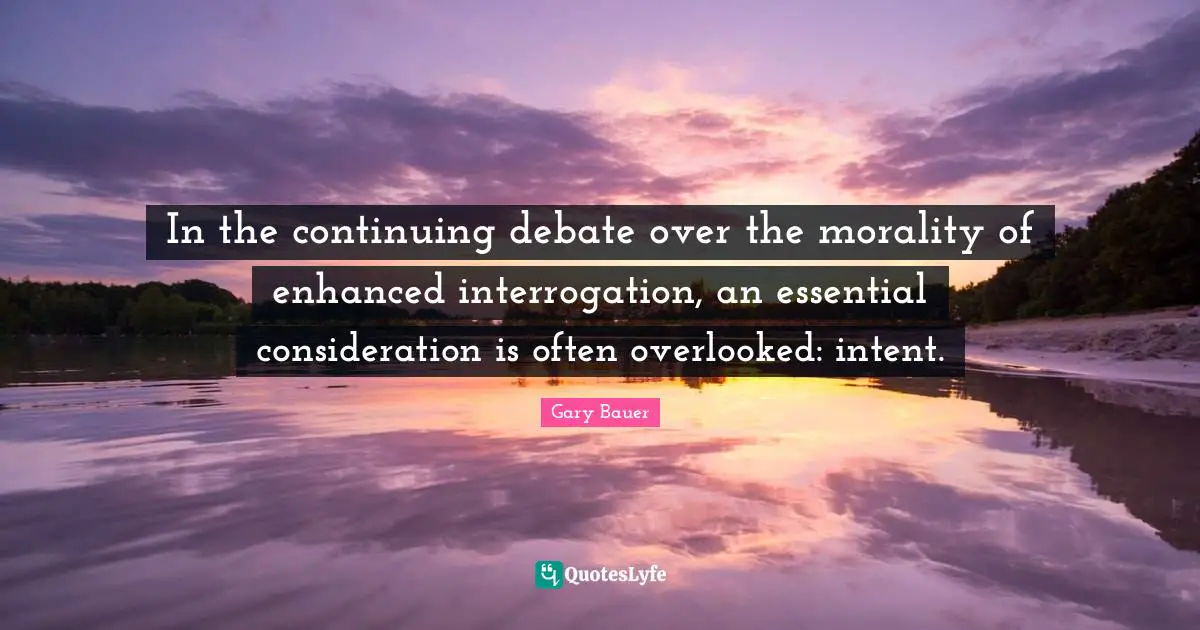 Overlooked Quotes: "In the continuing debate over the morality of enhanced interrogation, an essential consideration is often overlooked: intent."