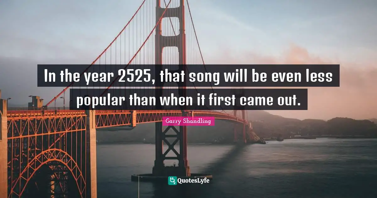 In the year 2525, that song will be even less popular than when it first came out.