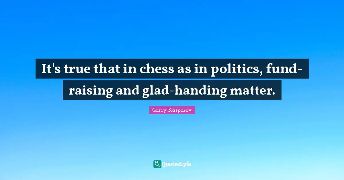 It's true that in chess as in politics, fund-raising and glad-handing matter.