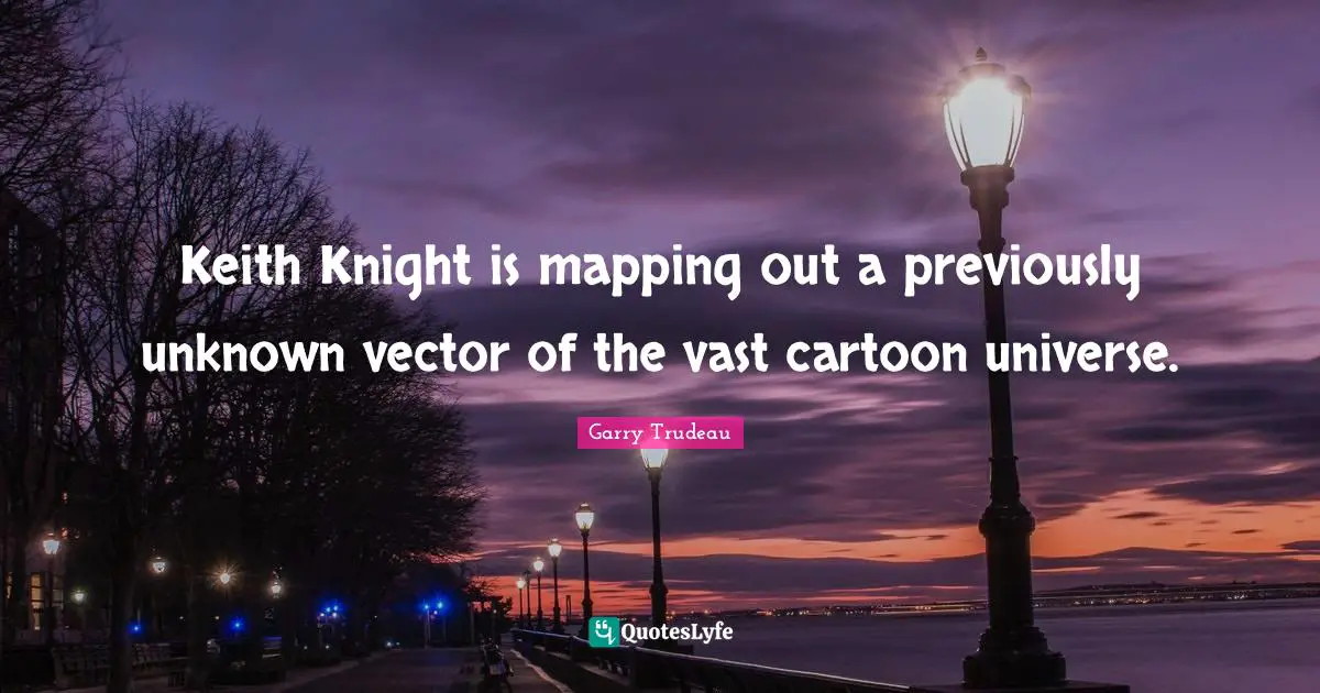 Mapping Quotes: "Keith Knight is mapping out a previously unknown vector of the vast cartoon universe."