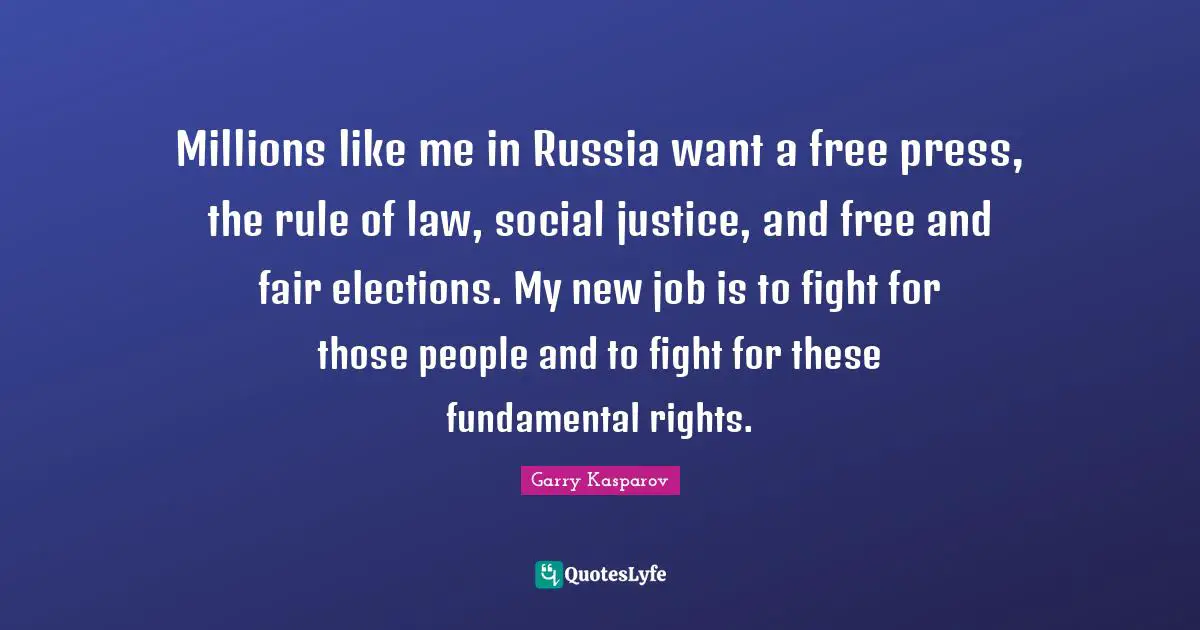 Millions like me in Russia want a free press, the rule of law, social justice, and free and fair elections. My new job is to fight for those people and to fight for these fundamental rights.