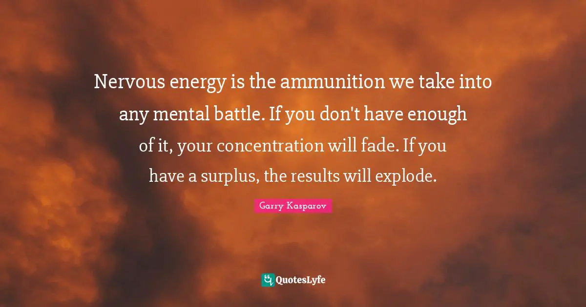 Surplus Quotes: "Nervous energy is the ammunition we take into any mental battle. If you don't have enough of it, your concentration will fade. If you have a surplus, the results will explode."