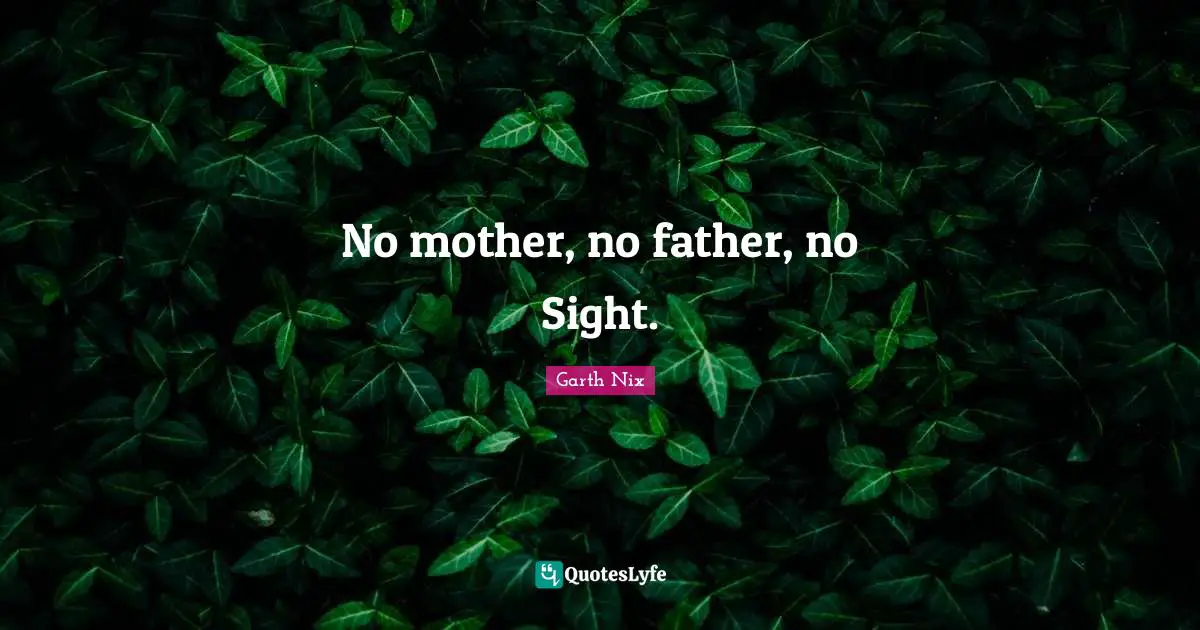 No mother, no father, no Sight.