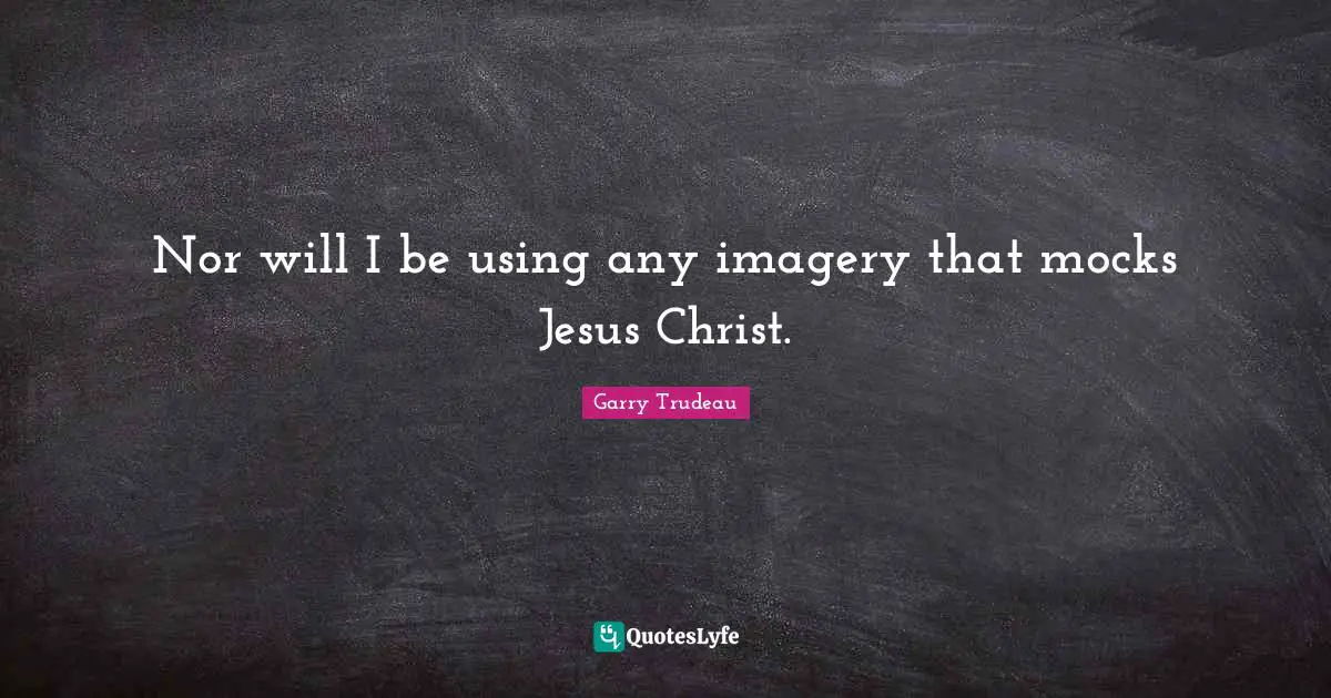 Nor will I be using any imagery that mocks Jesus Christ.