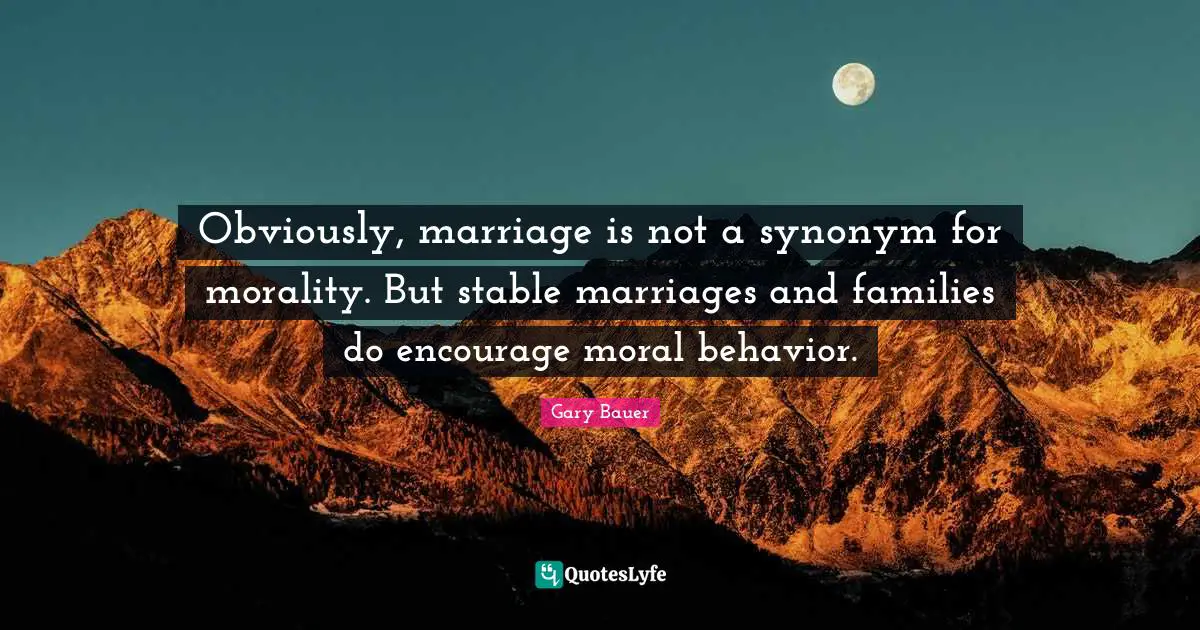 Obviously, marriage is not a synonym for morality. But stable marriages and families do encourage moral behavior.