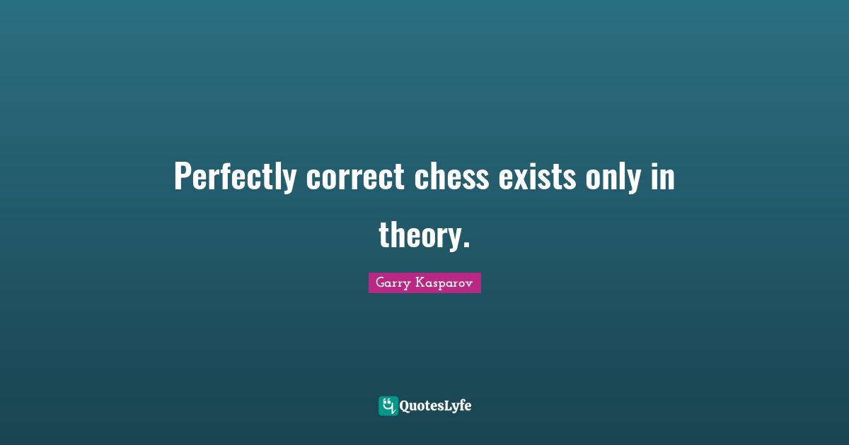 Perfectly correct chess exists only in theory.
