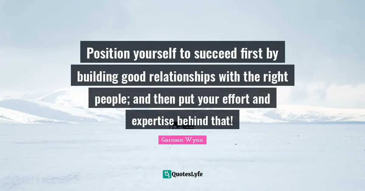 Position yourself to succeed first by building good relationships with the right people; and then put your effort and expertise behind that!