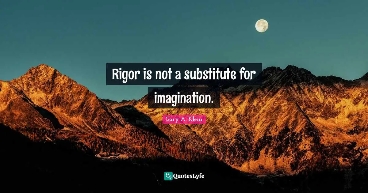 Rigor is not a substitute for imagination.