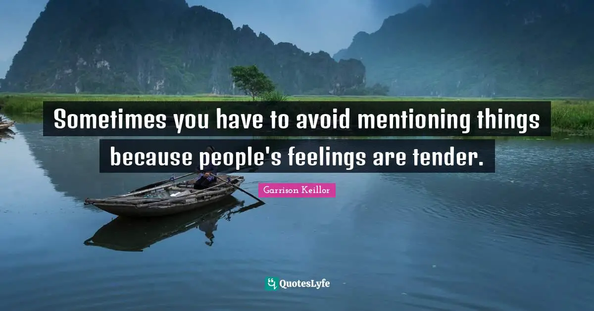 Sometimes you have to avoid mentioning things because people's feelings are tender.
