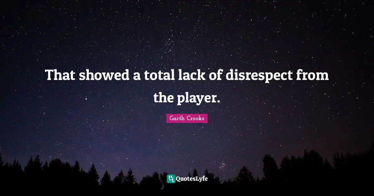 That showed a total lack of disrespect from the player.