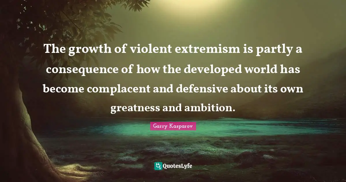 The growth of violent extremism is partly a consequence of how the developed world has become complacent and defensive about its own greatness and ambition.