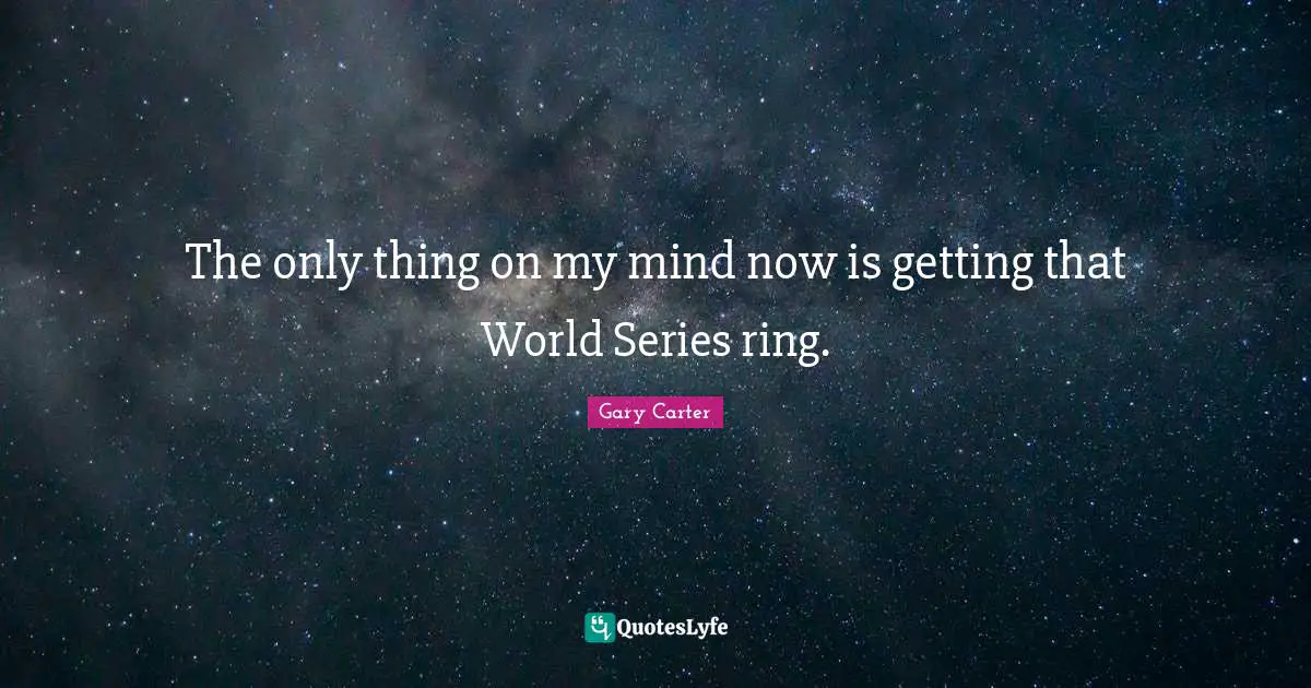The only thing on my mind now is getting that World Series ring.