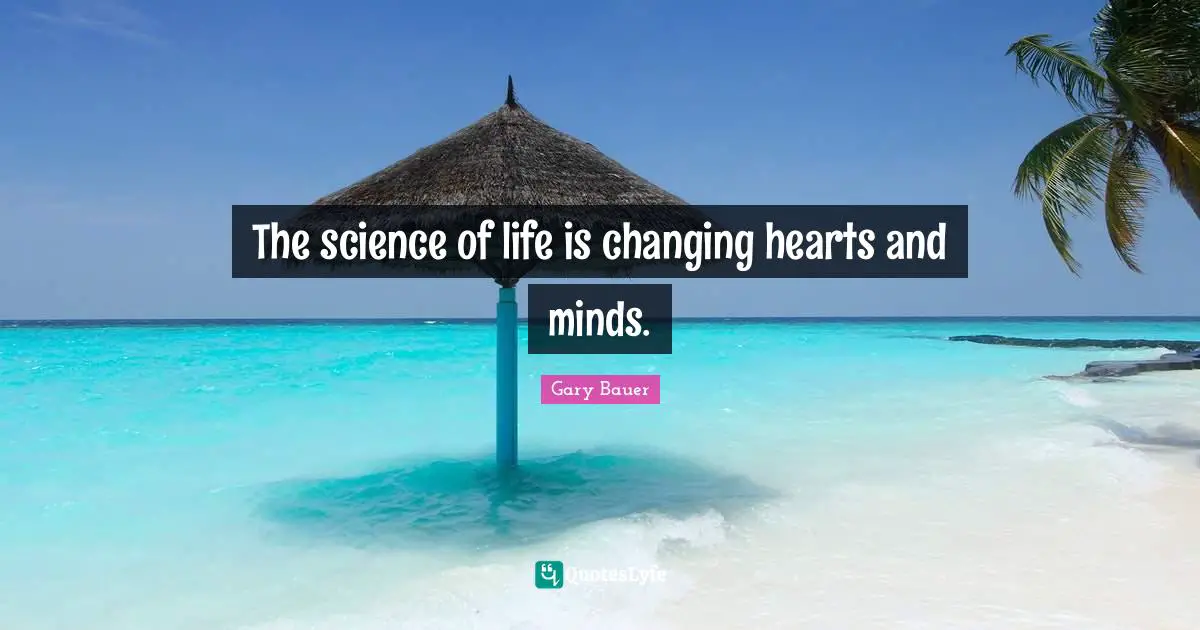 The science of life is changing hearts and minds.