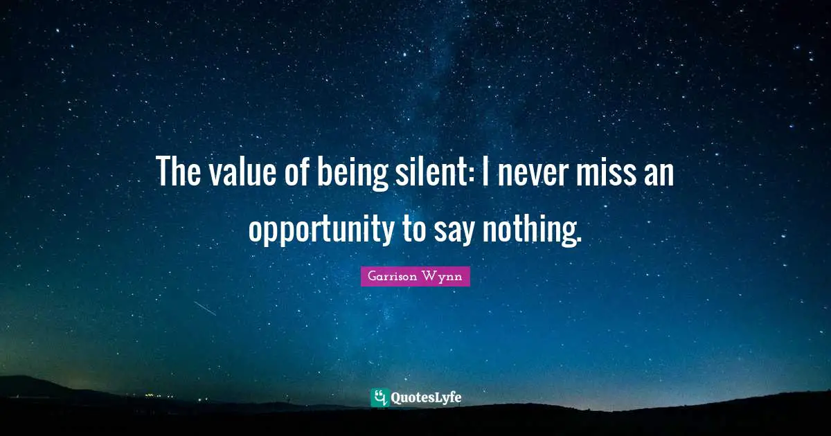 The value of being silent: I never miss an opportunity to say nothing.
