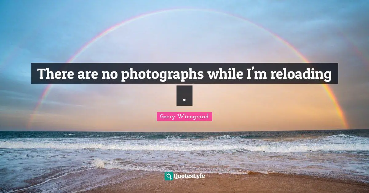 There are no photographs while I'm reloading .