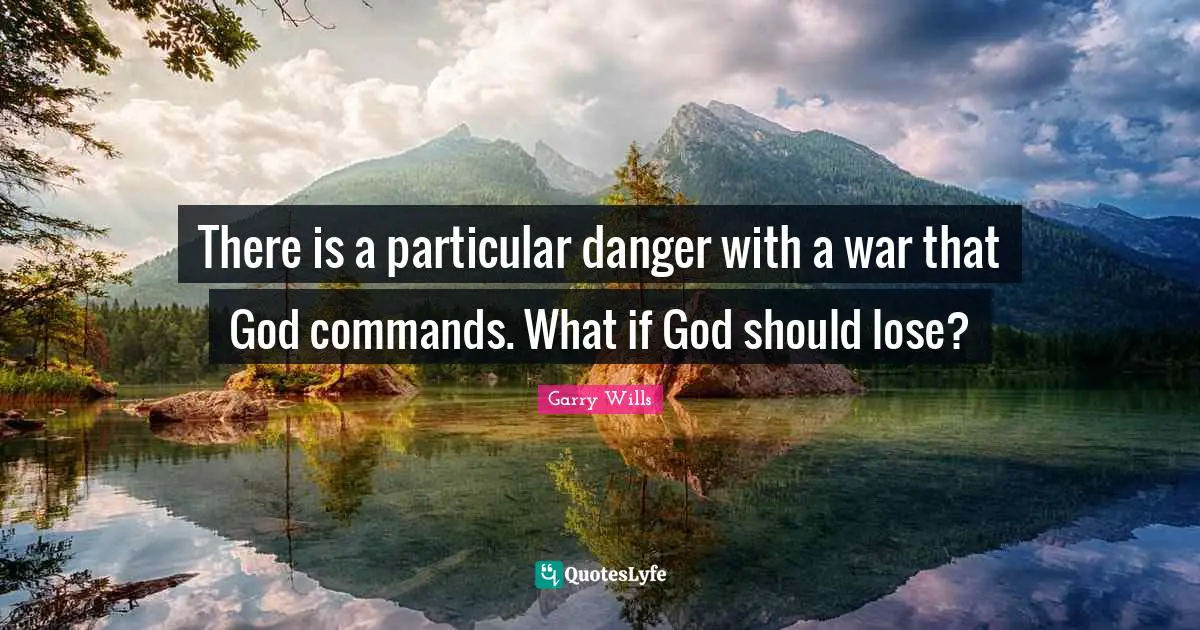 There is a particular danger with a war that God commands. What if God should lose?