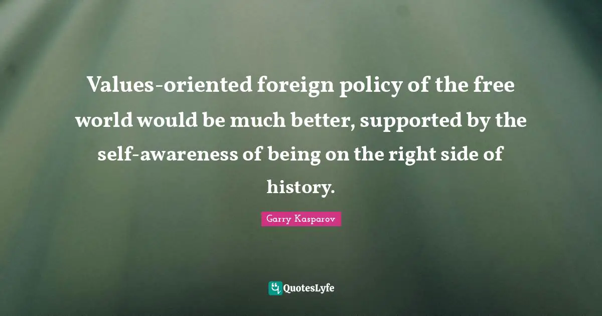 Values-oriented foreign policy of the free world would be much better, supported by the self-awareness of being on the right side of history.