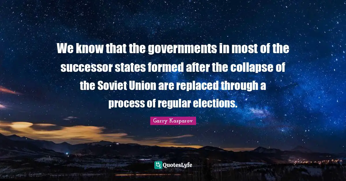 We know that the governments in most of the successor states formed after the collapse of the Soviet Union are replaced through a process of regular elections.