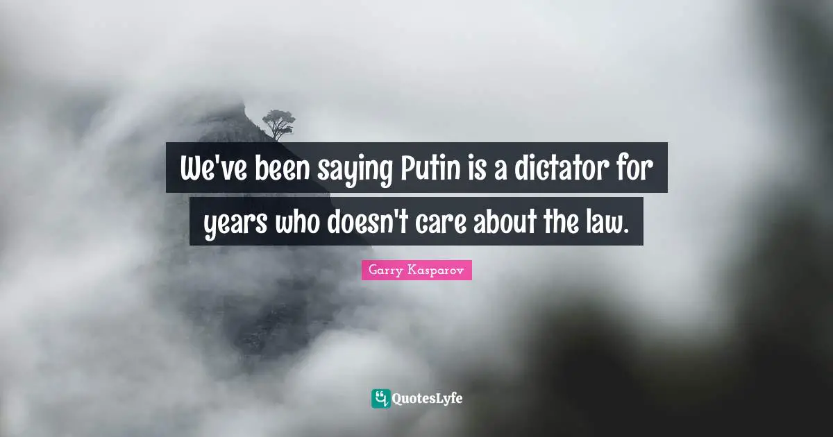 We've been saying Putin is a dictator for years who doesn't care about the law.
