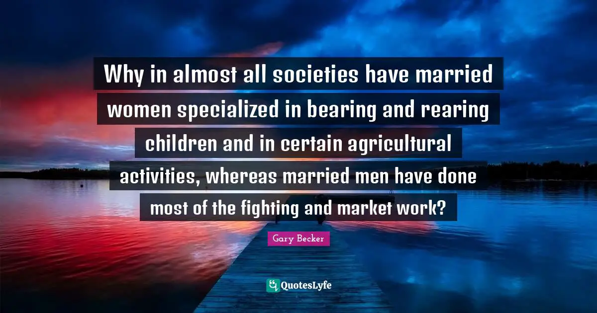 Why in almost all societies have married women specialized in bearing and rearing children and in certain agricultural activities, whereas married men have done most of the fighting and market work?