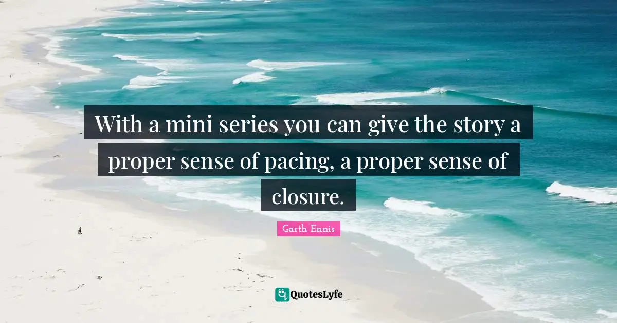 Series Quotes: "With a mini series you can give the story a proper sense of pacing, a proper sense of closure."