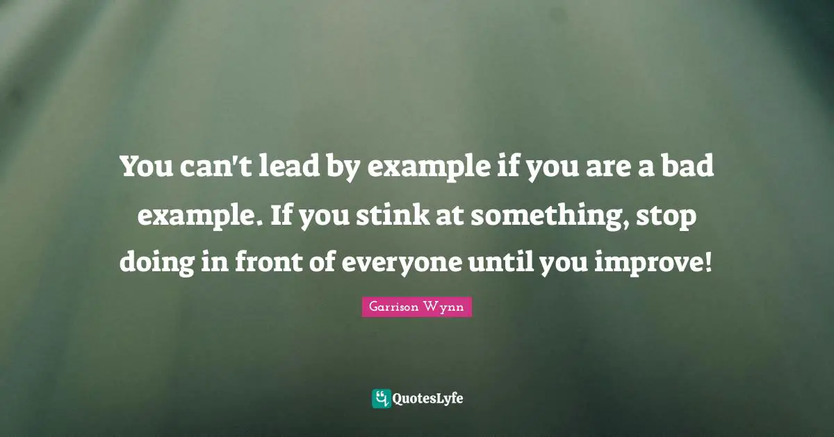 You can't lead by example if you are a bad example. If you stink at something, stop doing in front of everyone until you improve!