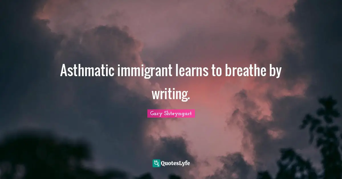 Asthmatic immigrant learns to breathe by writing.