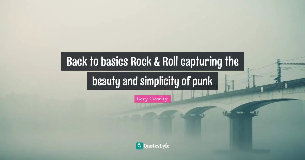 Back To Basics Quotes: "Back to basics Rock & Roll capturing the beauty and simplicity of punk"