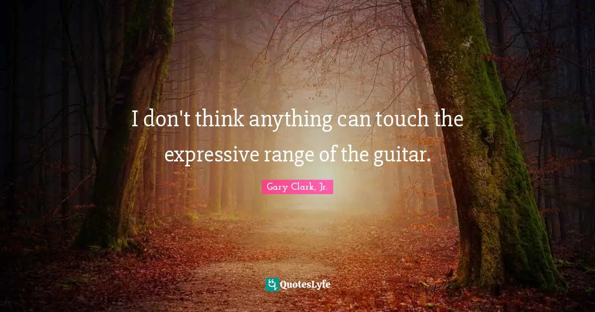 I don't think anything can touch the expressive range of the guitar.