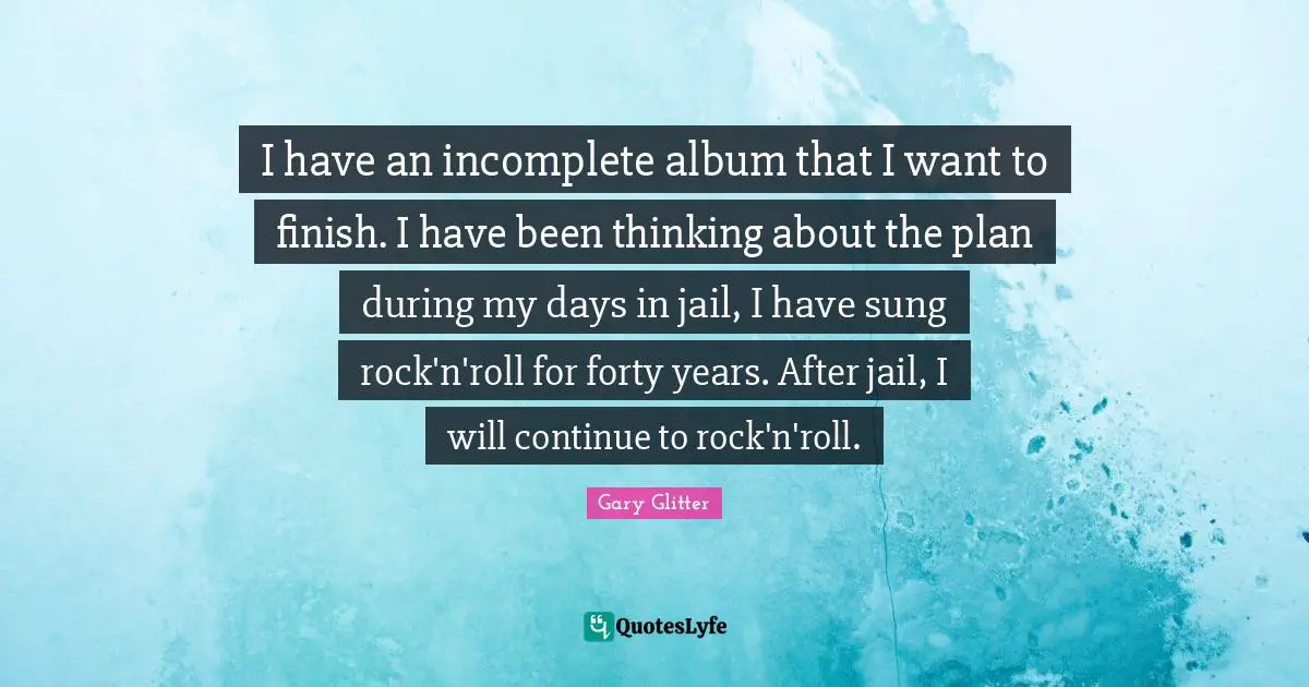 I have an incomplete album that I want to finish. I have been thinking about the plan during my days in jail, I have sung rock'n'roll for forty years. After jail, I will continue to rock'n'roll.