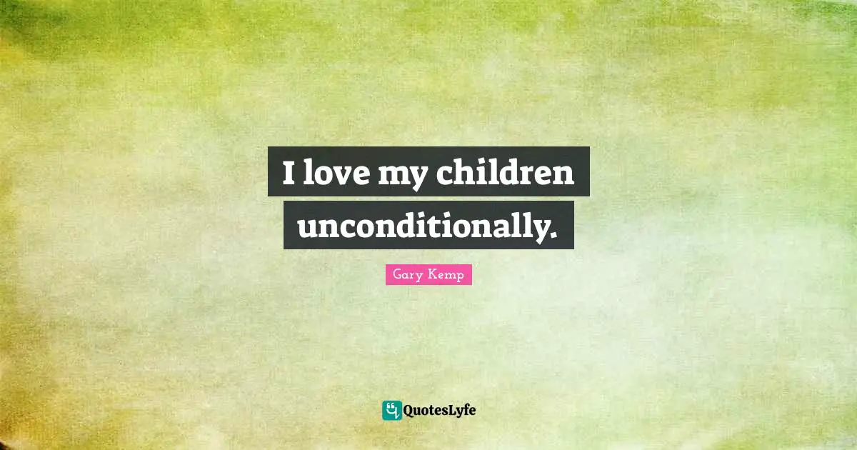 I love my children unconditionally.