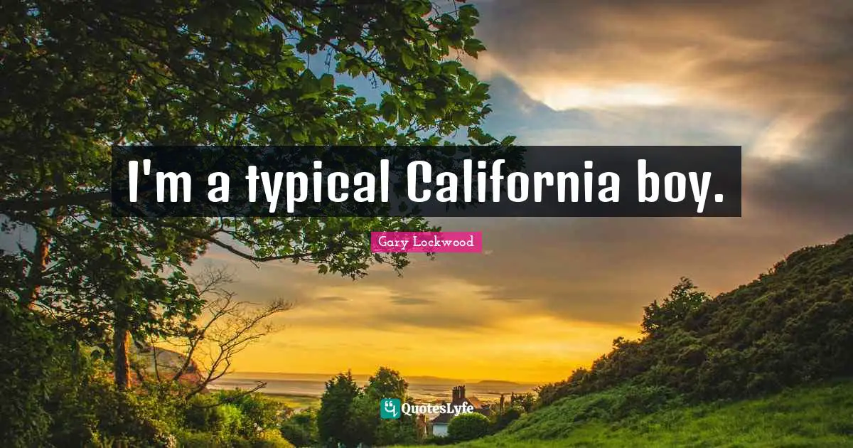 I'm a typical California boy.