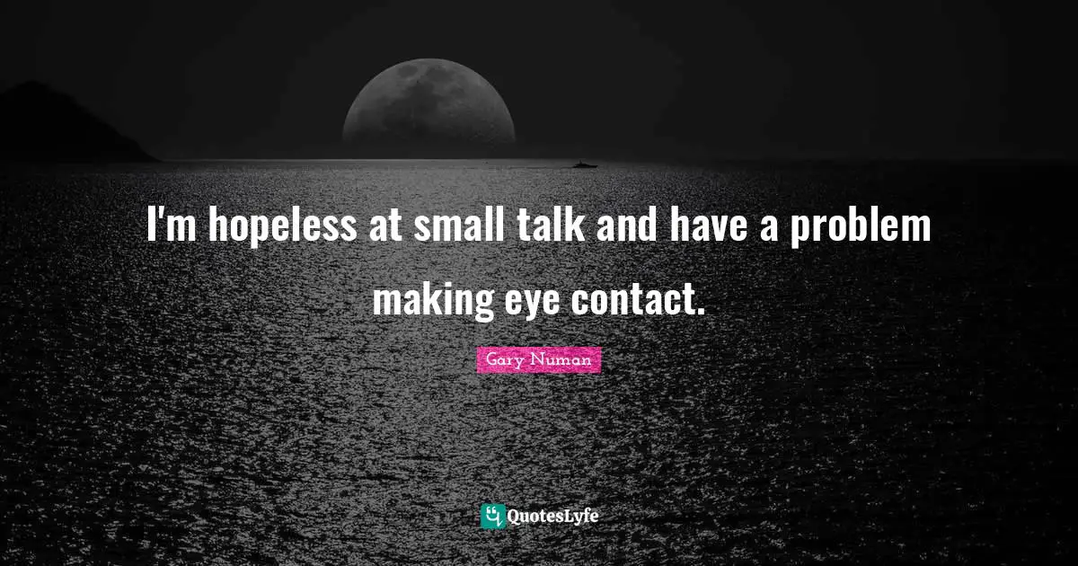 I'm hopeless at small talk and have a problem making eye contact.