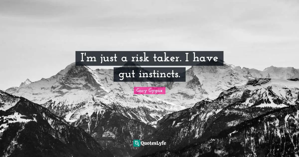 Gary Gygax Quotes: "I'm just a risk taker. I have gut instincts."