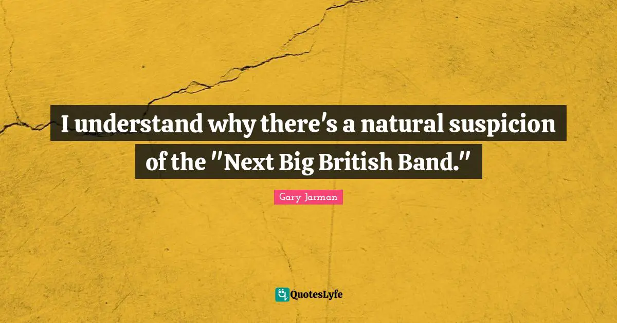 I understand why there's a natural suspicion of the "Next Big British Band."