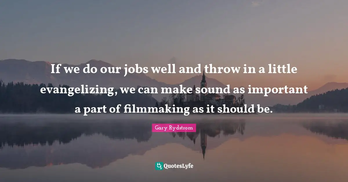 If we do our jobs well and throw in a little evangelizing, we can make sound as important a part of filmmaking as it should be.