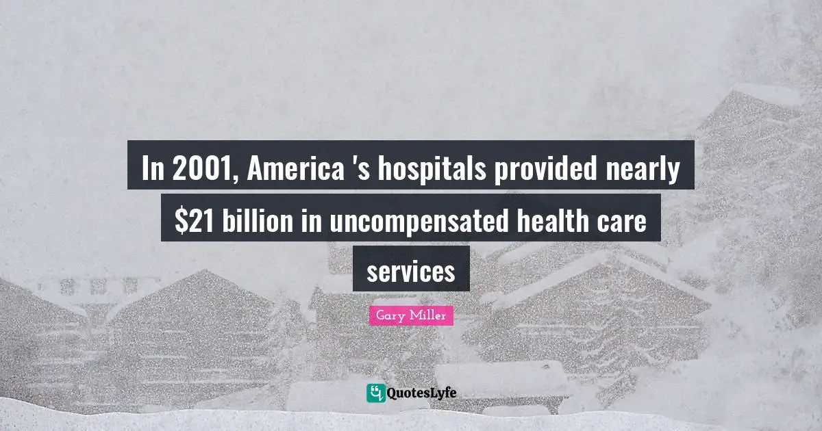 In 2001, America 's hospitals provided nearly $21 billion in uncompensated health care services