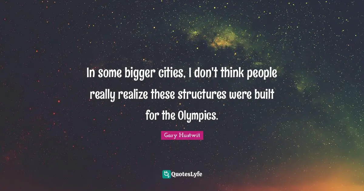 In some bigger cities, I don't think people really realize these structures were built for the Olympics.
