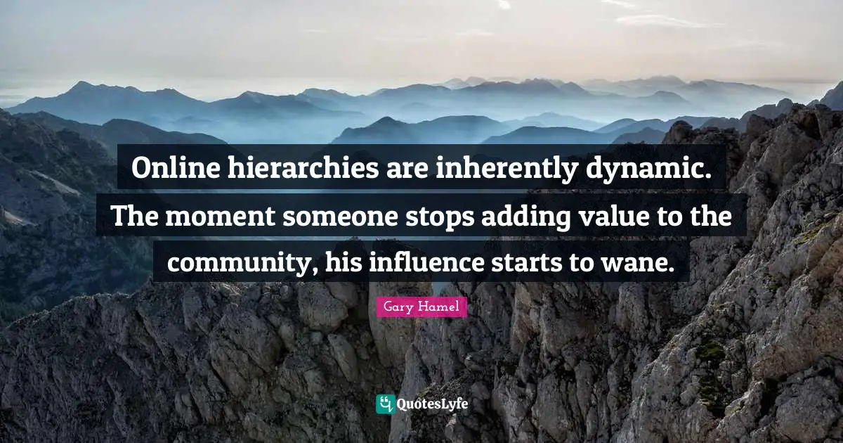Online hierarchies are inherently dynamic. The moment someone stops adding value to the community, his influence starts to wane.