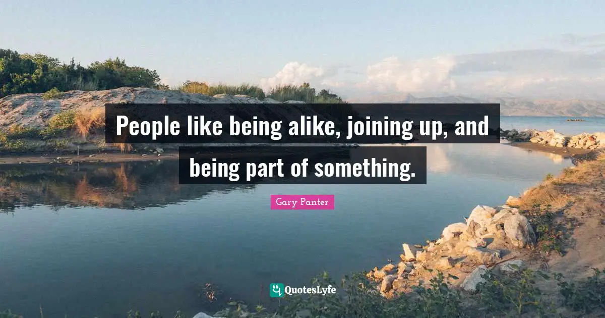 People like being alike, joining up, and being part of something.