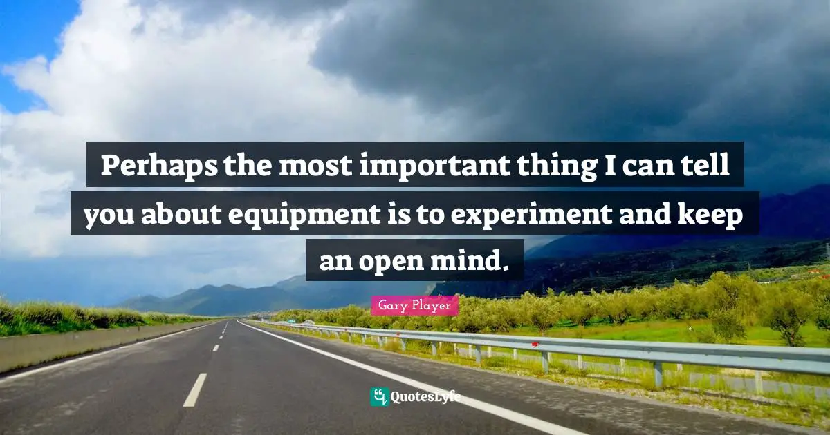 Perhaps the most important thing I can tell you about equipment is to experiment and keep an open mind.
